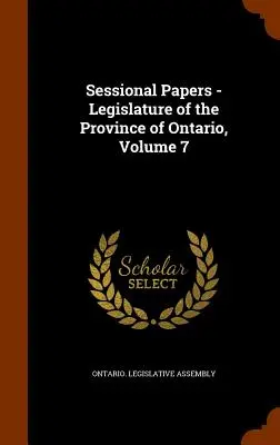 Documentos de sesión - Legislatura de la provincia de Ontario, Volumen 7 - Sessional Papers - Legislature of the Province of Ontario, Volume 7