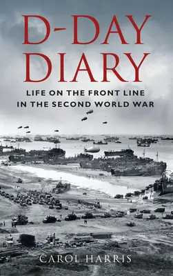 Diario del Día D: La vida en el frente en la Segunda Guerra Mundial - D-Day Diary: Life on the Front Line in the Second World War