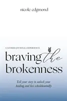 Desafiando el quebrantamiento: experiencia de diario guiado: Cuenta tu historia para desbloquear tu curación y vivir de todo corazón - Braving the Brokenness-Guided Journal Experience: Tell your story to unlock your healing and live wholeheartedly