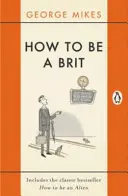 How to Be a Brit: Incluye el Bestseller Clásico How to Be an Alien - How to Be a Brit: Includes the Classic Bestseller How to Be an Alien