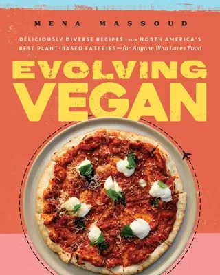 Evolving Vegan: Recetas deliciosamente variadas de los mejores restaurantes vegetarianos de Norteamérica, para cualquiera que ame la comida. - Evolving Vegan: Deliciously Diverse Recipes from North America's Best Plant-Based Eateries--For Anyone Who Loves Food