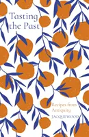 Saborear el pasado: Recetas de la Antigüedad - Tasting the Past: Recipes from Antiquity