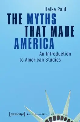 Los mitos que hicieron América: Una introducción a los estudios americanos - The Myths That Made America: An Introduction to American Studies