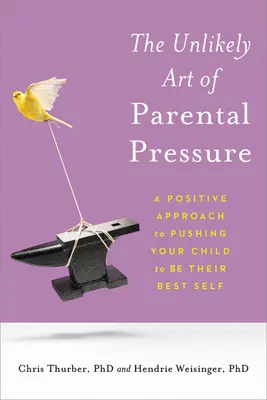 El insólito arte de la presión paterna: Un enfoque positivo para empujar a su hijo a ser lo mejor de sí mismo - The Unlikely Art of Parental Pressure: A Positive Approach to Pushing Your Child to Be Their Best Self