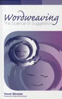 Wordweaving - La ciencia de la sugestión - Una guía completa para crear lenguaje hipnótico - Wordweaving - The Science of Suggestion - A Comprehensive Guide to Creating Hypnotic Language