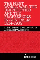 La Primera Guerra Mundial, las universidades y las profesiones en Australia 1914-1939 - First World War, the Universities and the Professions in Australia 1914-1939