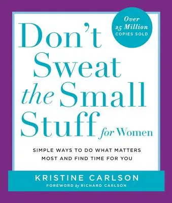 No te preocupes por las cosas pequeñas: Maneras sencillas de hacer lo que más importa y encontrar tiempo para ti - Don't Sweat the Small Stuff for Women: Simple Ways to Do What Matters Most and Find Time for You