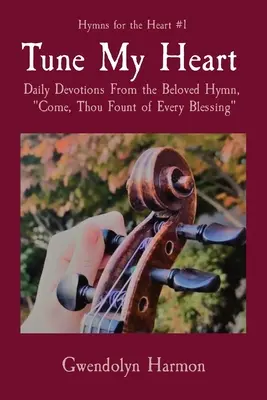 Tune My Heart: Devociones diarias del amado himno Ven, fuente de toda bendición - Tune My Heart: Daily Devotions From the Beloved Hymn, Come, Thou Fount of Every Blessing