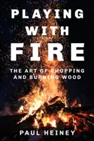 Jugar con fuego: el arte de cortar y quemar madera - Playing with Fire: The Art of Chopping and Burning Wood