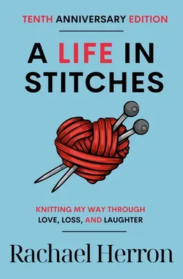 Una vida en puntadas: Tejer mi camino a través del amor, la pérdida y la risa - Edición décimo aniversario - A Life in Stitches: Knitting My Way Through Love, Loss, and Laughter - Tenth Anniversary Edition