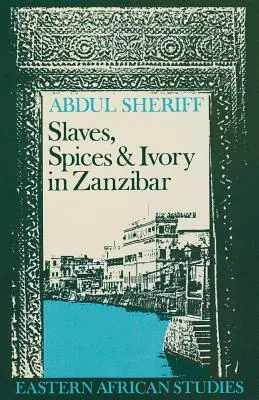 Esclavos, especias y marfil en Zanzíbar: integración de un imperio comercial del África oriental en la economía mundial, 1770-1873 - Slaves, Spices and Ivory in Zanzibar: Integration of an East African Commercial Empire into the World Economy, 1770-1873