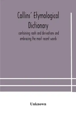 Diccionario etimológico Collins, que contiene raíces y derivaciones y abarca las palabras más recientes - Collins' etymological dictionary, containing roots and derivations and embracing the most recent words