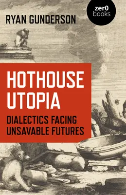 Hothouse Utopia: Dialéctica frente a futuros insalvables - Hothouse Utopia: Dialectics Facing Unsavable Futures