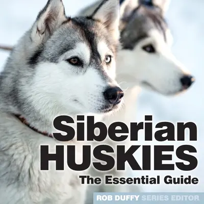 Huskies Siberianos: La Guía Esencial - Siberian Huskies: The Essential Guide