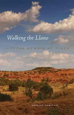 Caminando por el Llano: Una memoria del lugar en Texas - Walking the Llano: A Texas Memoir of Place