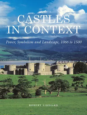 Castillos en contexto: Poder, simbolismo y paisaje, de 1066 a 1500 - Castles in Context: Power, Symbolism and Landscape, 1066 to 1500