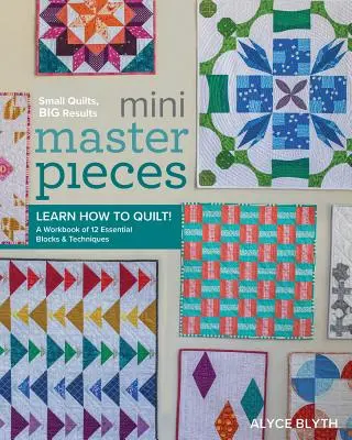 Mini Obras Maestras: Aprende a acolchar: un cuaderno de 12 bloques y técnicas esenciales - Mini Masterpieces: Learn How to Quilt! a Workbook of 12 Essential Blocks & Techniques