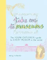 Llévame a los museos - La guía del joven explorador para todos los museos del mundo - Take Me To Museums - The Young Explorer's Guide to Every Museum in the World