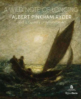 A Wild Note of Longing: Albert Pinkham Ryder y un siglo de arte americano - A Wild Note of Longing: Albert Pinkham Ryder and a Century of American Art