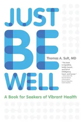 Just Be Well: Un libro para buscadores de una salud vibrante - Just Be Well: A Book for Seekers of Vibrant Health