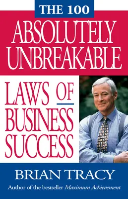 Las 100 leyes absolutamente inquebrantables del éxito empresarial - The 100 Absolutely Unbreakable Laws of Business Success