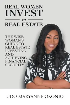 Las mujeres de verdad invierten en el sector inmobiliario: La Guía de la Mujer Sabia para Invertir en Bienes Raíces y Alcanzar la Seguridad Financiera - Real Women Invest in Real Estate: The Wise Woman's Guide to Real Estate Investing and Achieving Financial Security