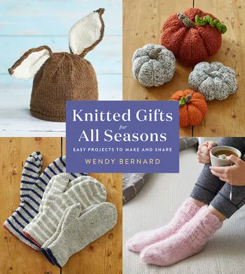 Regalos de punto para todas las estaciones: Proyectos fáciles para hacer y compartir - Knitted Gifts for All Seasons: Easy Projects to Make and Share