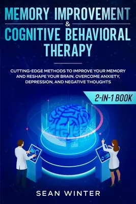 Mejora de la Memoria y Terapia Cognitivo-Conductual (TCC) 2 en 1 Libro: Métodos de vanguardia para mejorar su memoria y remodelar su cerebro. Superar un - Memory Improvement and Cognitive Behavioral Therapy (CBT) 2-in-1 Book: Cutting-Edge Methods to Improve Your Memory and Reshape Your Brain. Overcome An