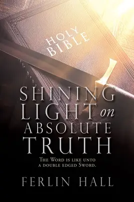 Luz que brilla sobre la Verdad Absoluta: La Palabra es como una espada de doble filo. - Shining Light on Absolute Truth: The Word is like unto a double edged Sword.