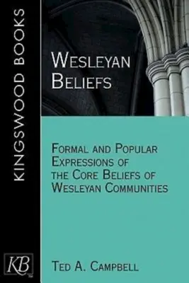 Creencias wesleyanas: Expresiones formales y populares de las creencias fundamentales de las comunidades wesleyanas - Wesleyan Beliefs: Formal and Popular Expressions of the Core Beliefs of Wesleyan Communities