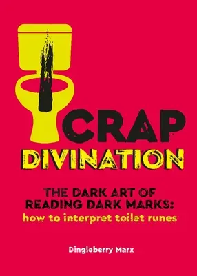 Adivinación de mierda: El oscuro arte de leer las marcas tenebrosas: cómo interpretar las runas del retrete - Crap Divination: The Dark Art of Reading Dark Marks: How to Interpret Toilet Runes