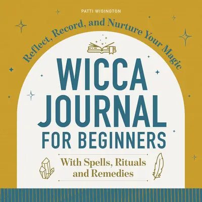 Diario Wicca para Principiantes: Reflexiona, Registra y Cultiva tu Magia - Wicca Journal for Beginners: Reflect, Record, and Nurture Your Magic