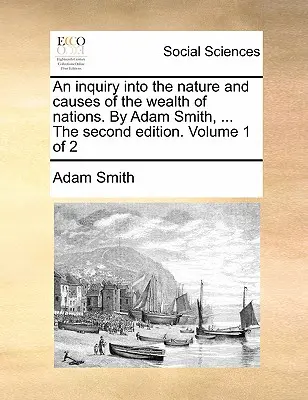 Una investigación sobre la naturaleza y las causas de la riqueza de las naciones. por Adam Smith, ... la segunda edición. Volumen 1 de 2 - An Inquiry Into the Nature and Causes of the Wealth of Nations. by Adam Smith, ... the Second Edition. Volume 1 of 2