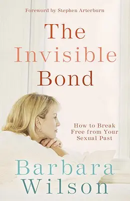 El vínculo invisible: cómo liberarte de tu pasado sexual - The Invisible Bond: How to Break Free from Your Sexual Past
