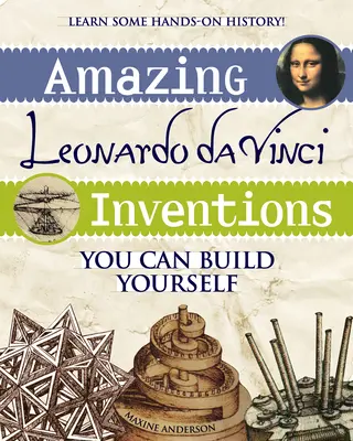 Sorprendentes inventos de Leonardo Da Vinci: Puedes Construirlos Tú Mismo - Amazing Leonardo Da Vinci Inventions: You Can Build Yourself