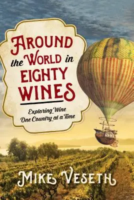 La vuelta al mundo en ochenta vinos: Explorando el vino país por país - Around the World in Eighty Wines: Exploring Wine One Country at a Time