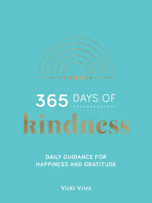 365 días de bondad - Guía diaria para la felicidad y la gratitud - 365 Days of Kindness - Daily Guidance for Happiness and Gratitude