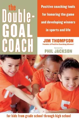 El entrenador de doble objetivo: Herramientas de Entrenamiento Positivo para Honrar el Juego y Desarrollar Ganadores en el Deporte y en la Vida - The Double-Goal Coach: Positive Coaching Tools for Honoring the Game and Developing Winners in Sports and Life