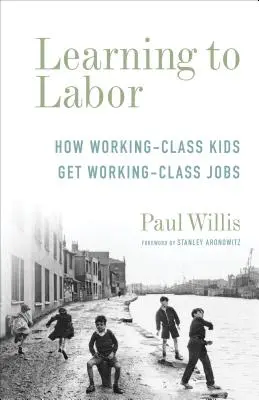 Aprender a trabajar: Cómo los niños de clase obrera consiguen trabajos de clase obrera - Learning to Labor: How Working-Class Kids Get Working-Class Jobs