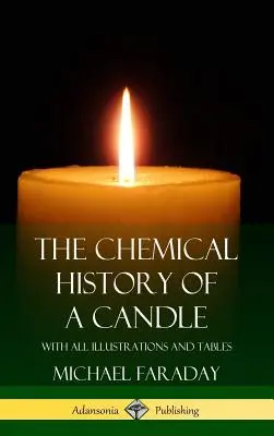 La historia química de la vela: Con todas las ilustraciones y tablas (Tapa dura) - The Chemical History of a Candle: With All Illustrations and Tables (Hardcover)