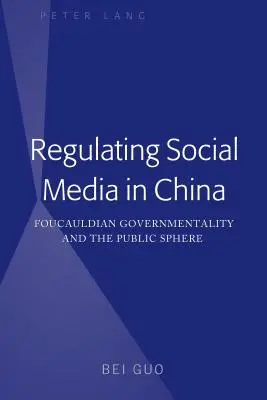 La regulación de los medios sociales en China: La gubernamentalidad foucaultiana y la esfera pública - Regulating Social Media in China: Foucauldian Governmentality and the Public Sphere