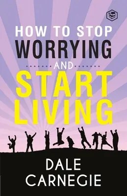 Cómo dejar de preocuparse y empezar a vivir - How To Stop Worrying & Start Living