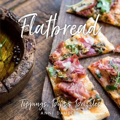 Pan plano: Aderezos, salsas y rocíos - Flatbread: Toppings, Dips, and Drizzles