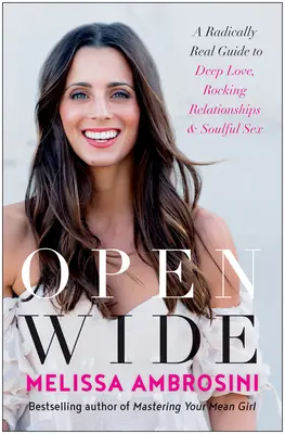 Ábrete de par en par: Una guía radicalmente real para el amor profundo, las relaciones estremecedoras y el sexo con alma - Open Wide: A Radically Real Guide to Deep Love, Rocking Relationships, and Soulful Sex