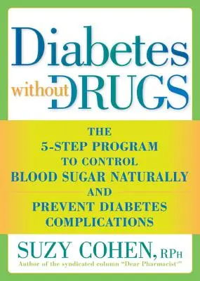 Diabetes sin medicamentos: El programa de 5 pasos para controlar el azúcar en sangre de forma natural y prevenir las complicaciones de la diabetes - Diabetes Without Drugs: The 5-Step Program to Control Blood Sugar Naturally and Prevent Diabetes Complic Ations