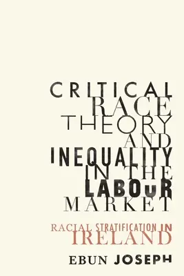 Teoría crítica de la raza y desigualdad en el mercado laboral: Estratificación racial en Irlanda - Critical Race Theory and Inequality in the Labour Market: Racial Stratification in Ireland