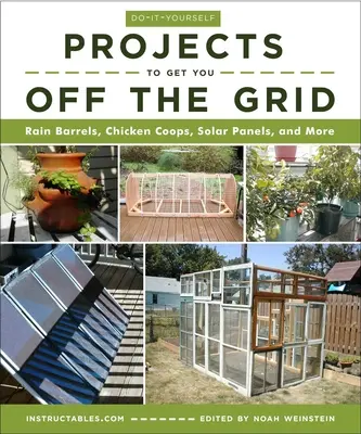 Proyectos de bricolaje para desconectar de la red: Barriles para la lluvia, gallineros, paneles solares y mucho más - Do-It-Yourself Projects to Get You Off the Grid: Rain Barrels, Chicken Coops, Solar Panels, and More