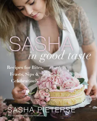 Sasha con buen gusto: Recetas para bocados, festines, sorbos y celebraciones - Sasha in Good Taste: Recipes for Bites, Feasts, Sips & Celebrations