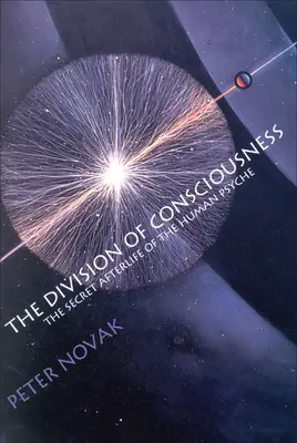 La división de la conciencia: El más allá secreto de la psique humana: El más allá secreto de la psique humana - The Division of Consciousness: The Secret Afterlife of the Human Psyche: The Secret Afterlife of the Human Psyche