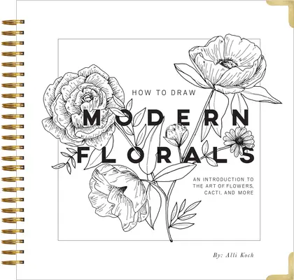 Cómo dibujar flores modernas: Una introducción al arte de las flores, los cactus y mucho más - How to Draw Modern Florals: An Introduction to the Art of Flowers, Cacti, and More